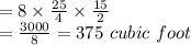 =8\times\frac{25}{4} \times\frac{15}{2} \\=\frac{3000}{8} =375\ cubic\ foot