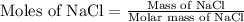 \text{Moles of NaCl}=\frac{\text{Mass of NaCl}}{\text{Molar mass of NaCl}}