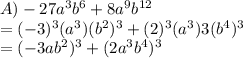 A) -27a^3 b^6 + 8a^9 b^{12}\\= (-3)^3(a^3)(b^2)^3 + (2)^3(a^3)3(b^4)^3\\= (-3ab^2)^3 +(2a^3b^4)^3