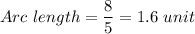 Arc\ length = \dfrac{8}{5}= 1.6\ unit