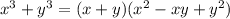 x^{3}+y^{3} = (x+y)(x^{2} -xy+y^{2} )