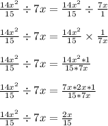 \frac{14x^2}{15} \div 7x = \frac{14x^2}{15} \div \frac{7x}{1}\\\\\frac{14x^2}{15} \div 7x = \frac{14x^2}{15} \times \frac{1}{7x}\\\\\frac{14x^2}{15} \div 7x = \frac{14x^2*1}{15*7x}\\\\\frac{14x^2}{15} \div 7x = \frac{7x*2x*1}{15*7x}\\\\\frac{14x^2}{15} \div 7x = \frac{2x}{15}\\\\