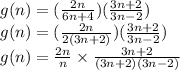 g(n)=(\frac{2n}{6n+4} )(\frac{3n+2}{3n-2} )\\g(n)=(\frac{2n}{2(3n+2)} )(\frac{3n+2}{3n-2} )\\g(n)=\frac{2n}{n}\times \frac{3n+2}{(3n+2)(3n-2)}  \\