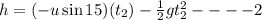 h=(-u\sin 15)(t_2)-\frac{1}{2}gt_2^2----2