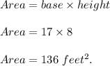 Area=base\times height\\\\Area=17\times 8\\\\Area=136\ feet^2.