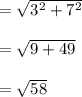 =  \sqrt{3^2 + 7^2}\\\\ = \sqrt{9 + 49}\\\\= \sqrt{58}