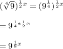 (\sqrt[4]{9})^{\frac{1}{2}x}=(9^{\frac{1}{4}})^{\frac{1}{2}x}\\\\=9^{\frac{1}{4}*\frac{1}{2}x}\\\\=9^{\frac{1}{8}x}