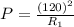 P=\frac{(120)^2}{R_1}