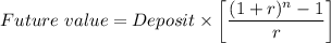 Future\text{ }value=Deposit\times \bigg[\dfrac{(1+r)^n-1}{r}\bigg]