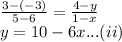 \frac{3-\left(-3\right)}{5-6}=\frac{4-y}{1-x}\\y=10-6x...(ii)