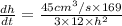 \frac{dh}{dt}=\frac{45 cm^3/s\times 169}{3\times 12\times h^2}