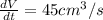\frac{dV}{dt}= 45 cm^3/s