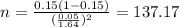 n=\frac{0.15(1-0.15)}{(\frac{0.05}{1.64})^2}=137.17