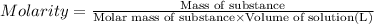 Molarity=\frac{\text{Mass of substance}}{\text{Molar mass of substance}\times \text{Volume of solution(L)}}