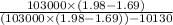 \frac{103000\times (1.98-1.69)}{(103000\times (1.98-1.69)) - 10130}