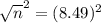 \sqrt{n}^{2} = (8.49)^{2}