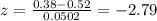 z=\frac{0.38-0.52}{0.0502} = -2.79