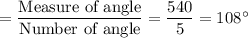 =\dfrac{\text{Measure of angle}}{\text{Number of angle}} = \dfrac{540}{5} = 108^\circ