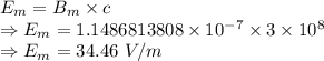 E_m=B_m\times c\\\Rightarrow E_m=1.1486813808\times 10^{-7}\times 3\times 10^8\\\Rightarrow E_m=34.46\ V/m