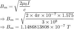 B_m=\sqrt{\dfrac{2\mu_0I}{c}}\\\Rightarrow B_m=\sqrt{\dfrac{2\times 4\pi \times 10^{-7}\times 1.575}{3\times 10^8}}\\\Rightarrow B_m=1.1486813808\times 10^{-7}\ T