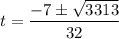 t=\dfrac{-7\pm\sqrt{3313}}{32}