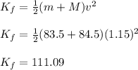 K_f=\frac{1}{2}(m+M)v^2\\\\K_f=\frac{1}{2}(83.5+84.5)(1.15)^2\\\\K_f=111.09