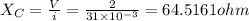 X_C=\frac{V}{i}=\frac{2}{31\times 10^{-3}}=64.5161ohm