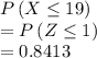 P\left ( X\leq 19 \right )\\=P\left ( Z\leq 1 \right )\\=0.8413