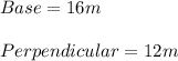 Base=16 m\\\\Perpendicular=12 m\\