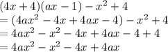 (4x+4)(ax-1)-x^{2} +4\\=(4ax^{2} -4x+4ax-4)-x^{2} +4\\=4ax^{2} -x^{2} -4x+4ax-4+4\\=4ax^{2} -x^{2} -4x+4ax