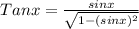 Tanx = \frac{sinx}{\sqrt{1-(sinx)^{2}}}