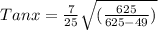 Tanx = {\frac{7}{25}}{\sqrt{(\frac{625}{625-49})^{}}}