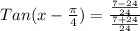 Tan(x-\frac{\pi }{4}) = \frac{\frac{7-24}{24} }{\frac{7+24}{24} }