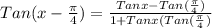 Tan(x-\frac{\pi }{4}) = \frac{Tanx - Tan(\frac{\pi }{4} )}{1+ Tanx(Tan(\frac{\pi }{4} )}