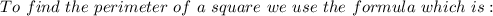 To~find~the~perimeter~of~a~square~we~use~the~formula~which~is: