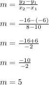 m = \frac{y_2-y_1}{x_2-x_1} \\\\m = \frac{-16-(-6)}{8-10} \\\\m = \frac{-16+6}{-2} \\\\m = \frac{-10}{-2} \\\\m = 5