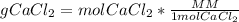 gCaCl_{2} = mol CaCl_{2} * \frac{MM}{1 mol CaCl_{2} }