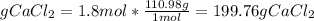gCaCl_{2} = 1.8 mol * \frac{110.98 g}{1 mol} = 199.76 g CaCl_{2}