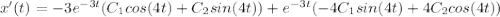 x'(t)=-3e^{-3t}(C_1cos(4t)+C_2sin(4t)) + e^{-3t}(-4C_1sin(4t)+4C_2 cos(4t))