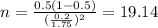 n=\frac{0.5(1-0.5)}{(\frac{0.2}{1.75})^2}=19.14