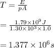 T=\frac{E}{pA}\\\\=\frac{1.79\times 10^9J}{1.30\times 10^3\times 1.0}\\\\=1.377\times 10^6s