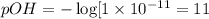 pOH=-\log[1\times 10^{-11}=11