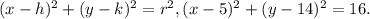 (x-h)^{2}+(y-k)^{2}=r^{2}, (x-5)^{2}+(y-14)^{2}=16.