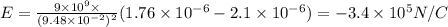 E=\frac{9\times 10^9\times}{(9.48\times 10^{-2})^2}(1.76\times 10^{-6}-2.1\times 10^{-6})=-3.4\times 10^5 N/C