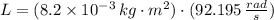 L = (8.2\times 10^{-3}\,kg\cdot m^{2})\cdot (92.195\,\frac{rad}{s} )