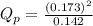 Q_{p} = \frac{(0.173)^{2}}{0.142}