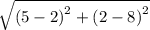 \sqrt{ {(5 - 2)}^{2}  +  {(2 - 8)}^{2} }