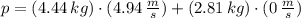 p = (4.44\,kg)\cdot (4.94\,\frac{m}{s} )+(2.81\,kg)\cdot (0\,\frac{m}{s} )
