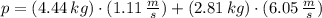 p = (4.44\,kg)\cdot (1.11\,\frac{m}{s} )+(2.81\,kg)\cdot (6.05\,\frac{m}{s} )