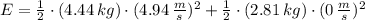 E = \frac{1}{2}\cdot (4.44\,kg)\cdot (4.94\,\frac{m}{s} )^{2} + \frac{1}{2}\cdot (2.81\,kg)\cdot (0\,\frac{m}{s} )^{2}